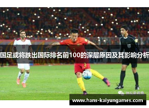 国足或将跌出国际排名前100的深层原因及其影响分析