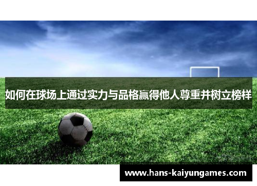如何在球场上通过实力与品格赢得他人尊重并树立榜样
