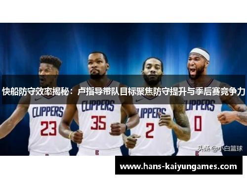 快船防守效率揭秘：卢指导带队目标聚焦防守提升与季后赛竞争力