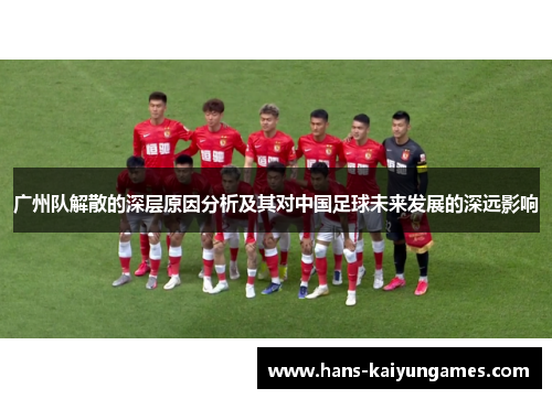 广州队解散的深层原因分析及其对中国足球未来发展的深远影响