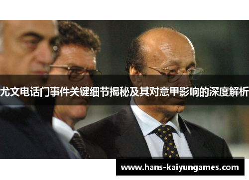 尤文电话门事件关键细节揭秘及其对意甲影响的深度解析