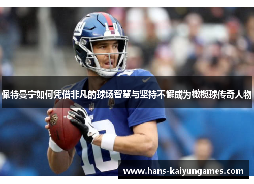 佩特曼宁如何凭借非凡的球场智慧与坚持不懈成为橄榄球传奇人物