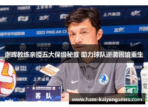 谢晖教练亲授五大保级秘笈 助力球队逆袭困境重生
