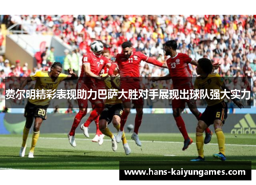 费尔明精彩表现助力巴萨大胜对手展现出球队强大实力