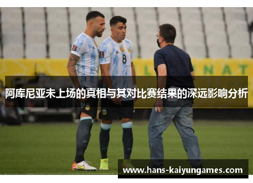 阿库尼亚未上场的真相与其对比赛结果的深远影响分析 阿库尼亚未上场的真相与其对比赛结果的深远影响分析
