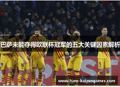 巴萨未能夺得欧联杯冠军的五大关键因素解析