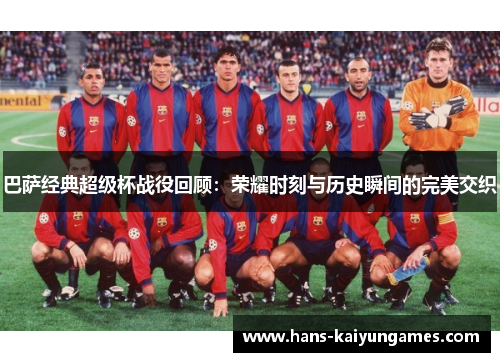 巴萨经典超级杯战役回顾：荣耀时刻与历史瞬间的完美交织
