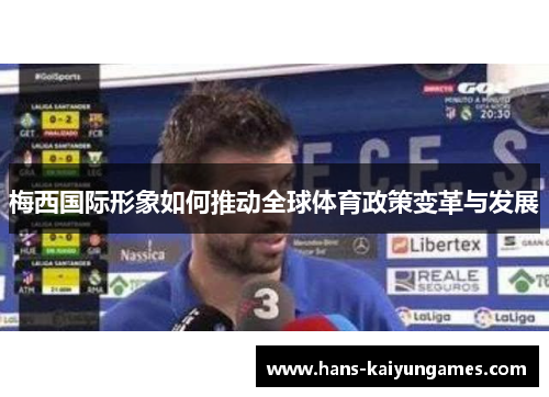 梅西国际形象如何推动全球体育政策变革与发展