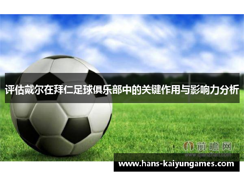 评估戴尔在拜仁足球俱乐部中的关键作用与影响力分析