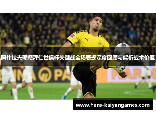 阿什拉夫硬撼拜仁世俱杯关键战全场表现深度回顾与解析战术价值