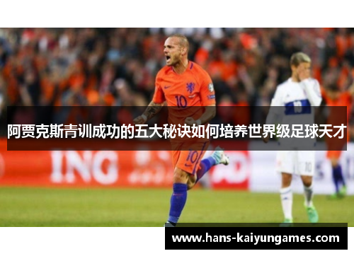 阿贾克斯青训成功的五大秘诀如何培养世界级足球天才