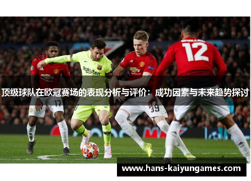 顶级球队在欧冠赛场的表现分析与评价：成功因素与未来趋势探讨